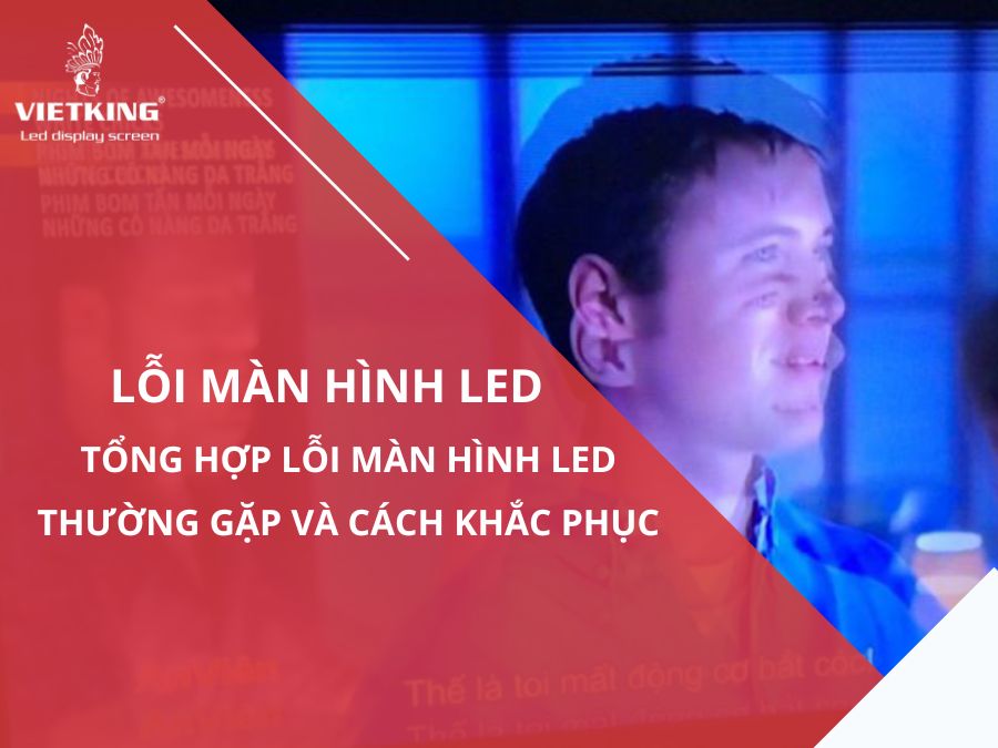 Lỗi màn hình led thường gặp và cách khắc phục