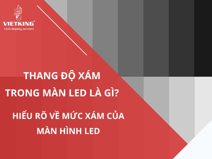 Thang độ xám trong màn led là gì? Hiểu rõ về mức xám của màn hình Led