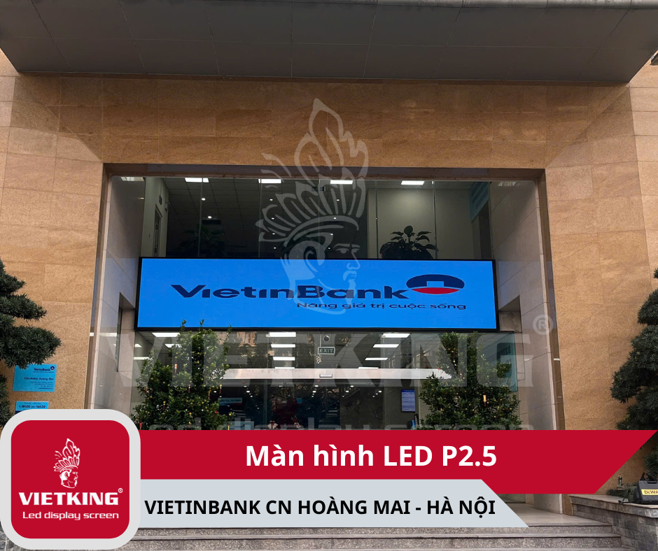 MÀN HÌNH LED P2.5 ẠI CỔNG CHÍNH VIETINBANK CN HOÀNG MAI - HÀ NỘI